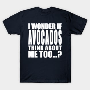 I wonder if avocados think about me too T-Shirt